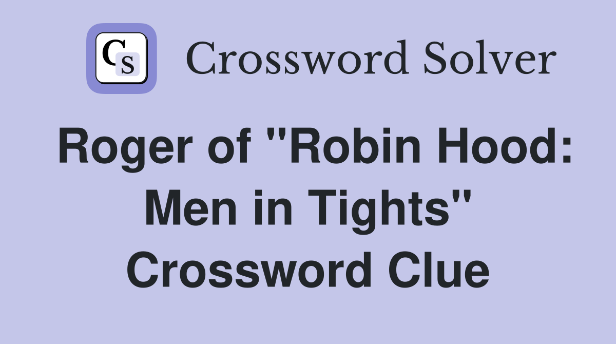 Roger of "Robin Hood: Men in Tights" Crossword Clue