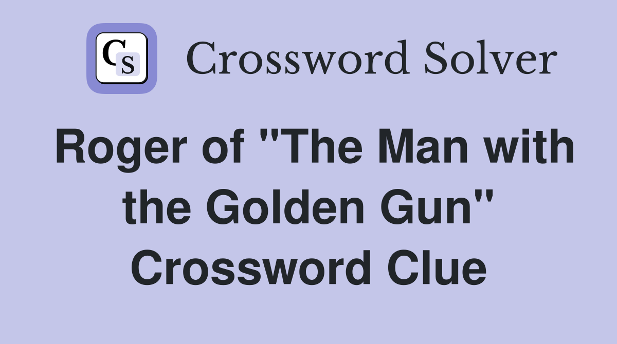Roger of "The Man with the Golden Gun" Crossword Clue