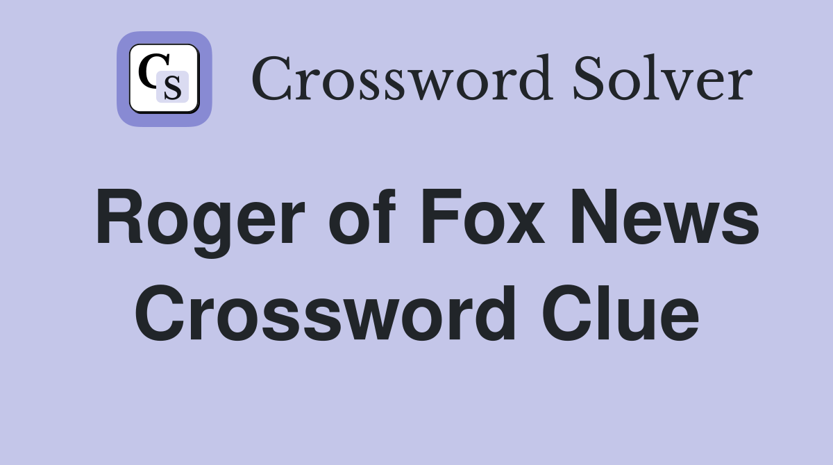 Roger of Fox News Crossword Clue