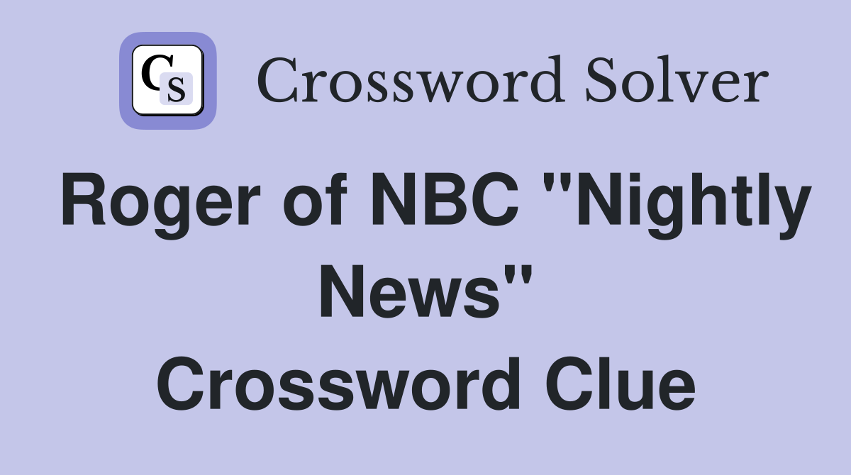 Roger of NBC "Nightly News" Crossword Clue