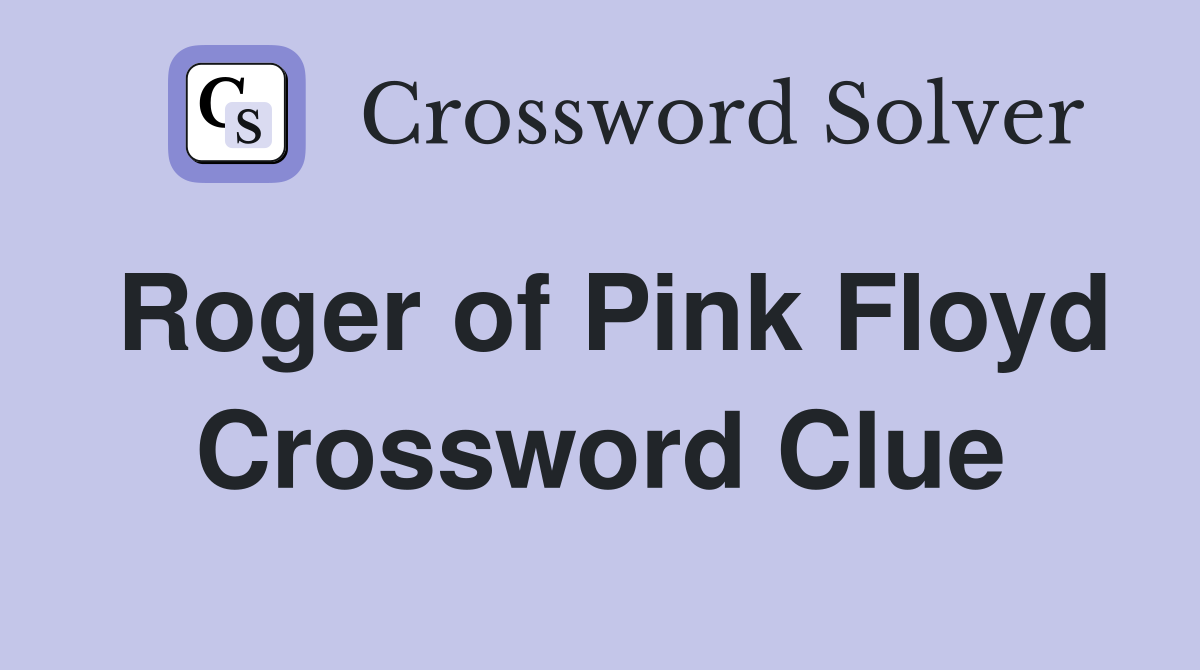 Roger of Pink Floyd Crossword Clue