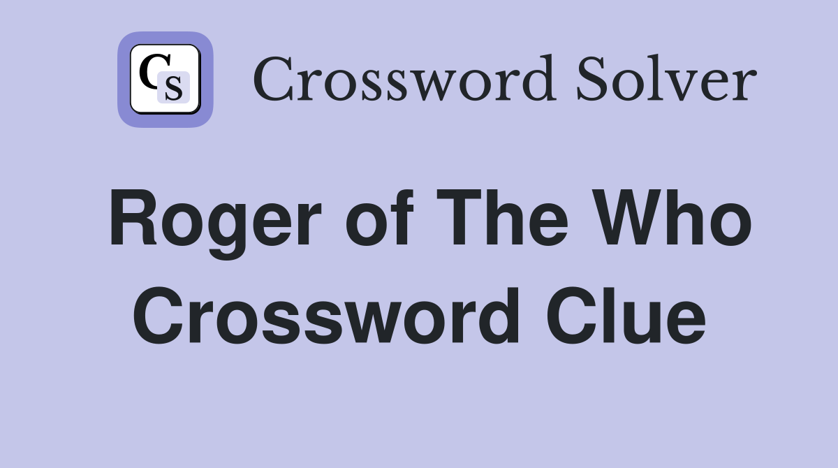Roger of The Who Crossword Clue
