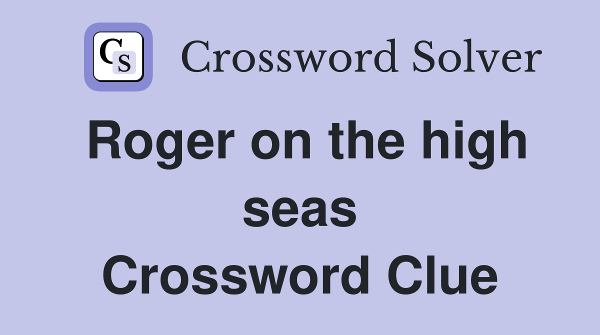 Roger on the high seas Crossword Clue