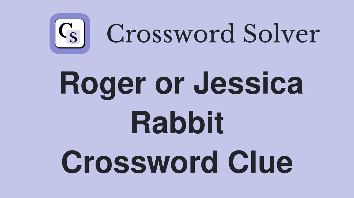 Roger or Jessica Rabbit Crossword Clue