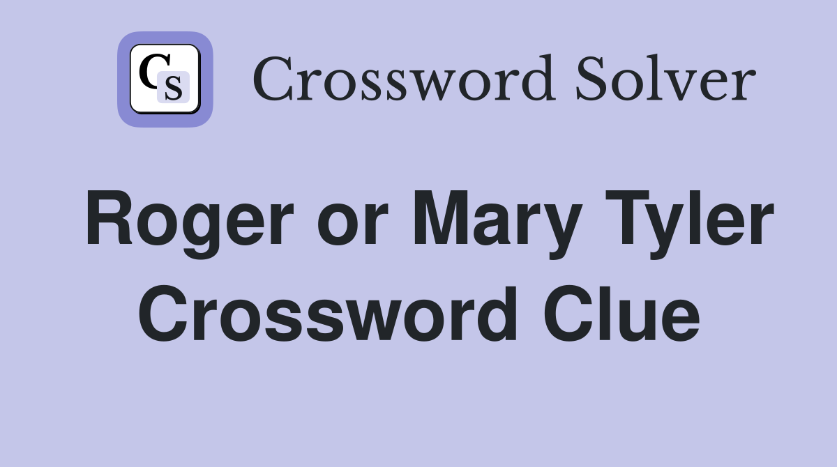 Roger or Mary Tyler Crossword Clue