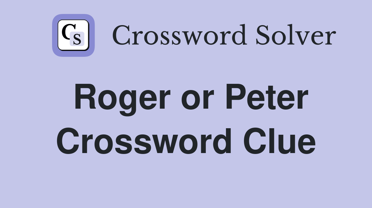 Roger or Peter Crossword Clue