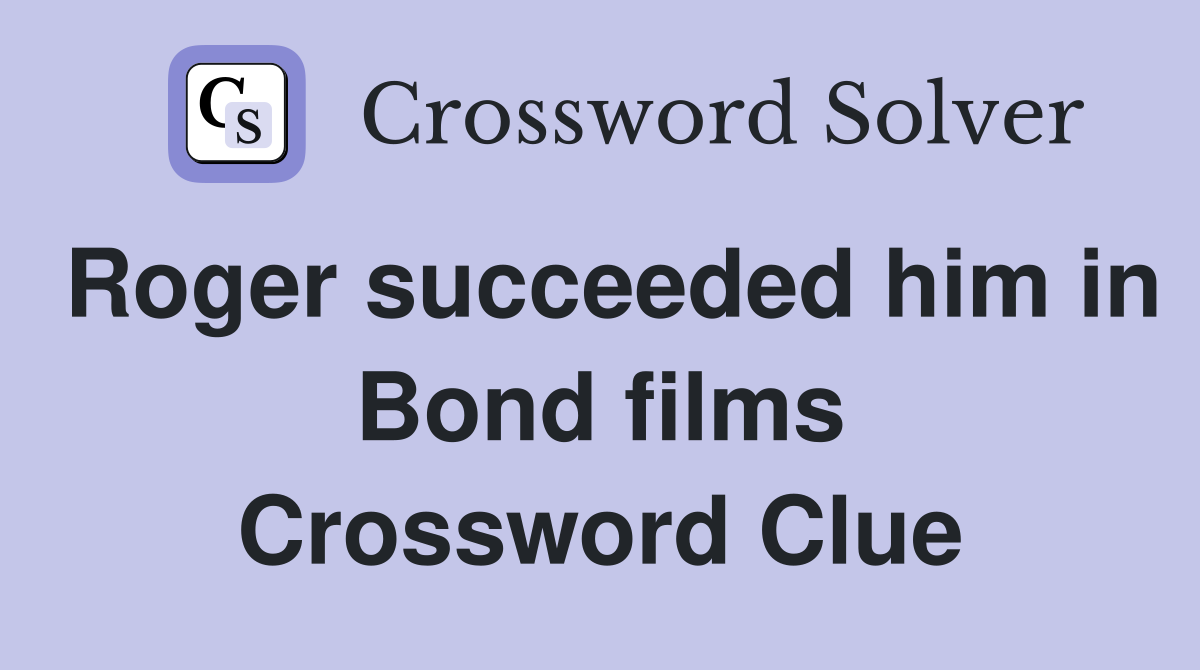 Roger succeeded him in Bond films Crossword Clue