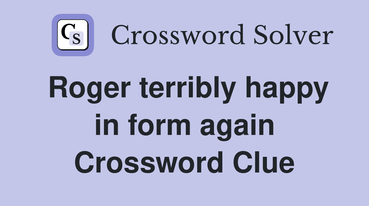 Roger terribly happy in form again Crossword Clue