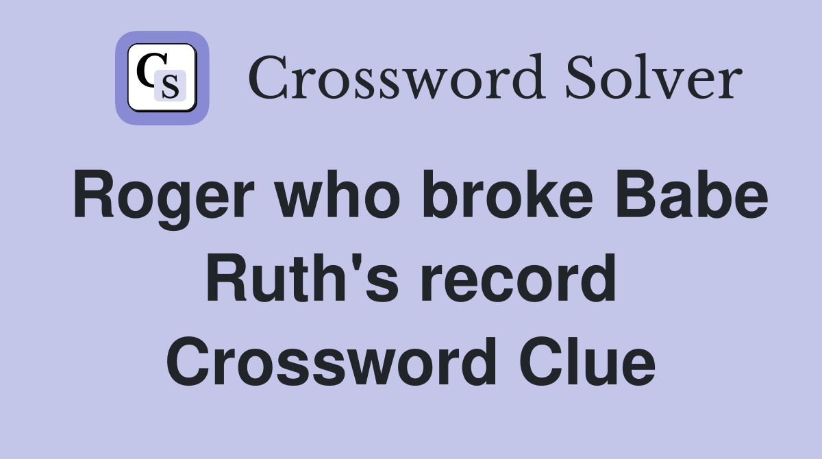 Roger who broke Babe Ruth's record Crossword Clue