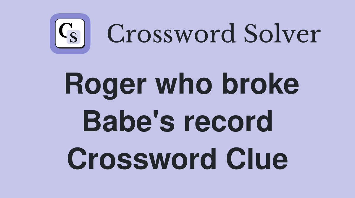 Roger who broke Babe's record Crossword Clue