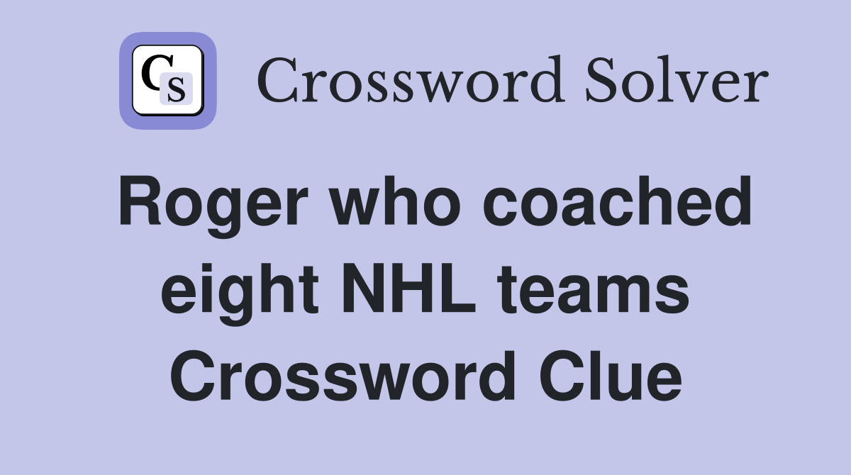 Roger who coached eight NHL teams Crossword Clue