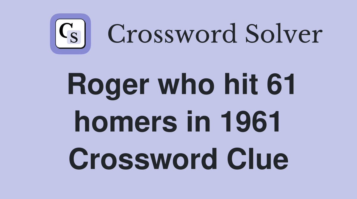 Roger who hit 61 homers in 1961 Crossword Clue