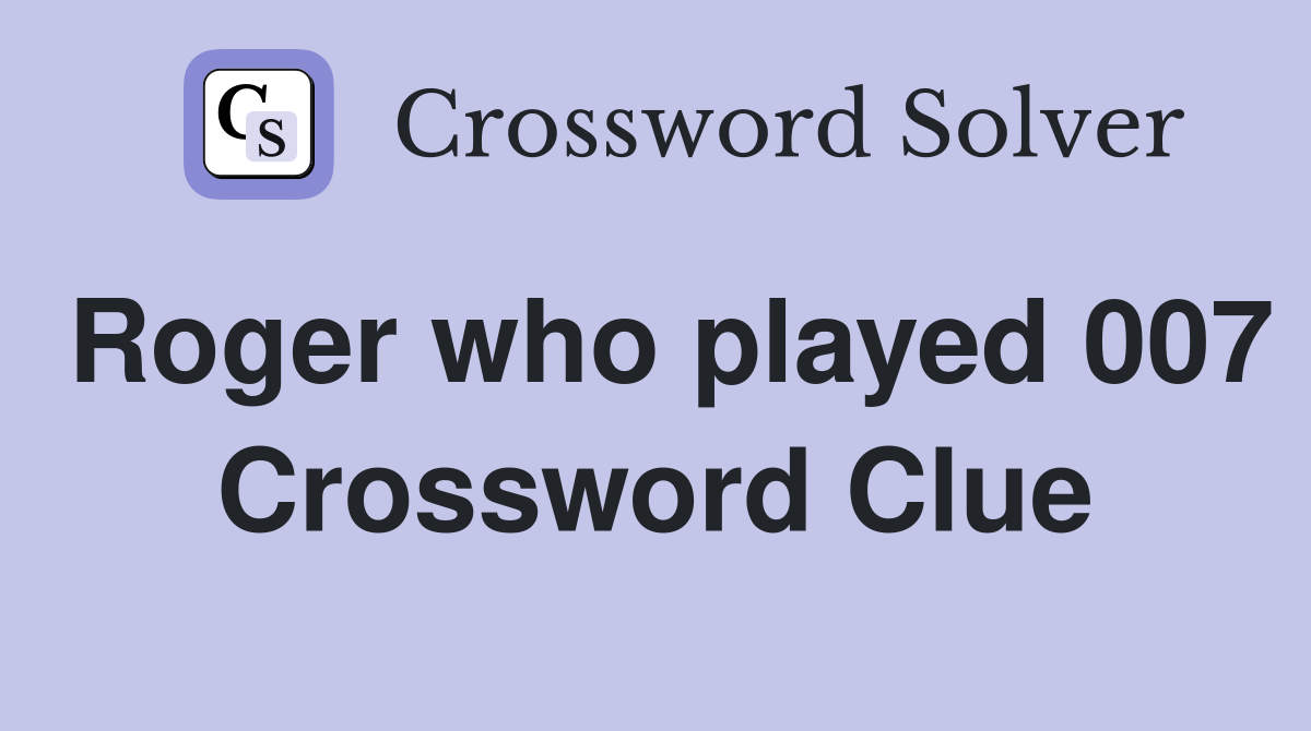Roger who played 007 Crossword Clue