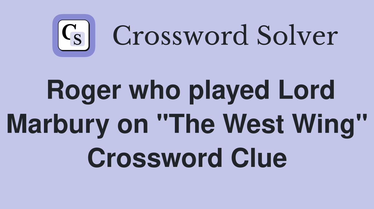 Roger who played Lord Marbury on "The West Wing" Crossword Clue
