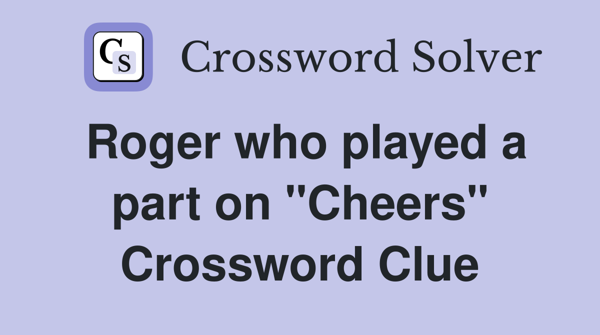 Roger who played a part on "Cheers" Crossword Clue