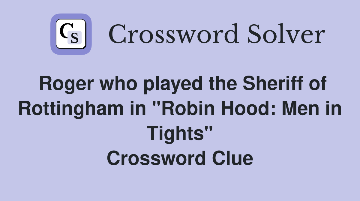 Roger who played the Sheriff of Rottingham in "Robin Hood: Men in Tights" Crossword Clue