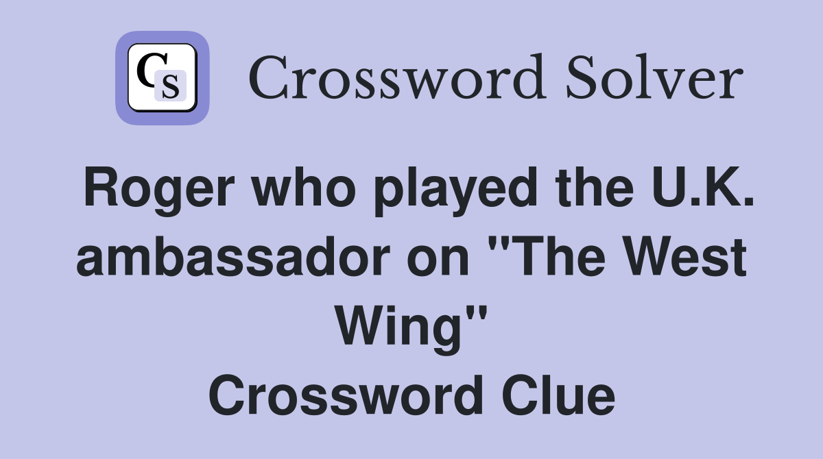 Roger who played the U.K. ambassador on "The West Wing" Crossword Clue