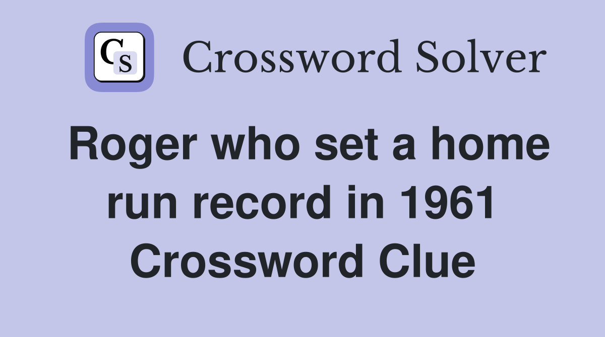 Roger who set a home run record in 1961 Crossword Clue