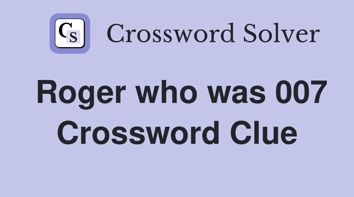 Roger who was 007 Crossword Clue
