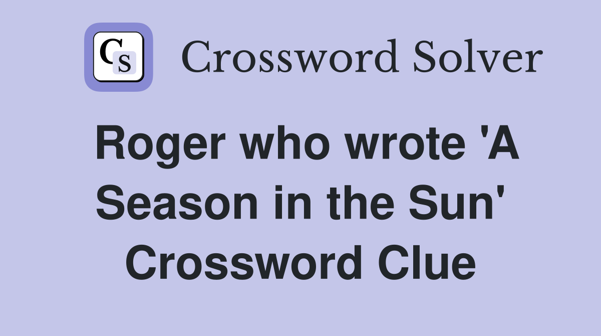 Roger who wrote 'A Season in the Sun' Crossword Clue