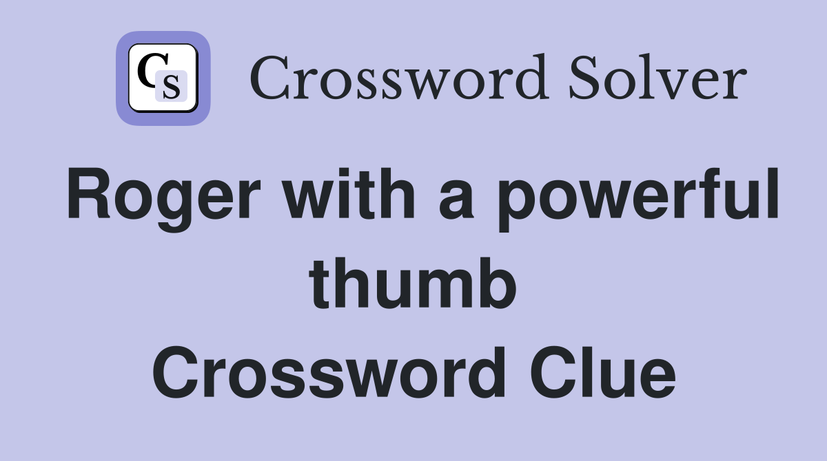 Roger with a powerful thumb Crossword Clue