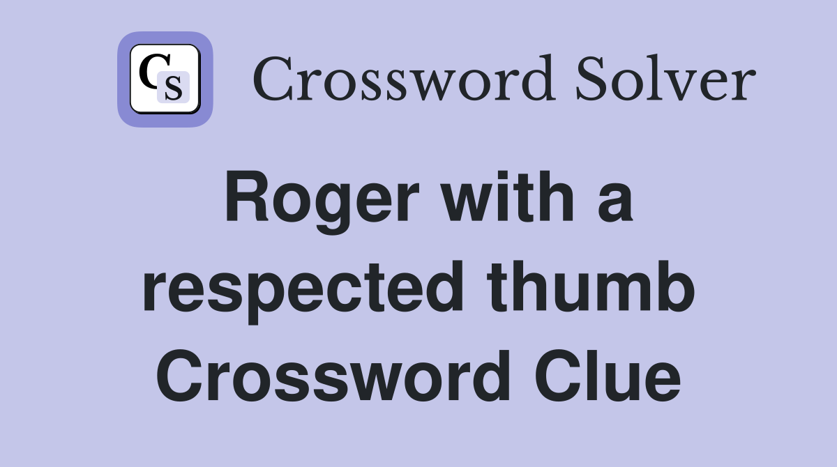 Roger with a respected thumb Crossword Clue