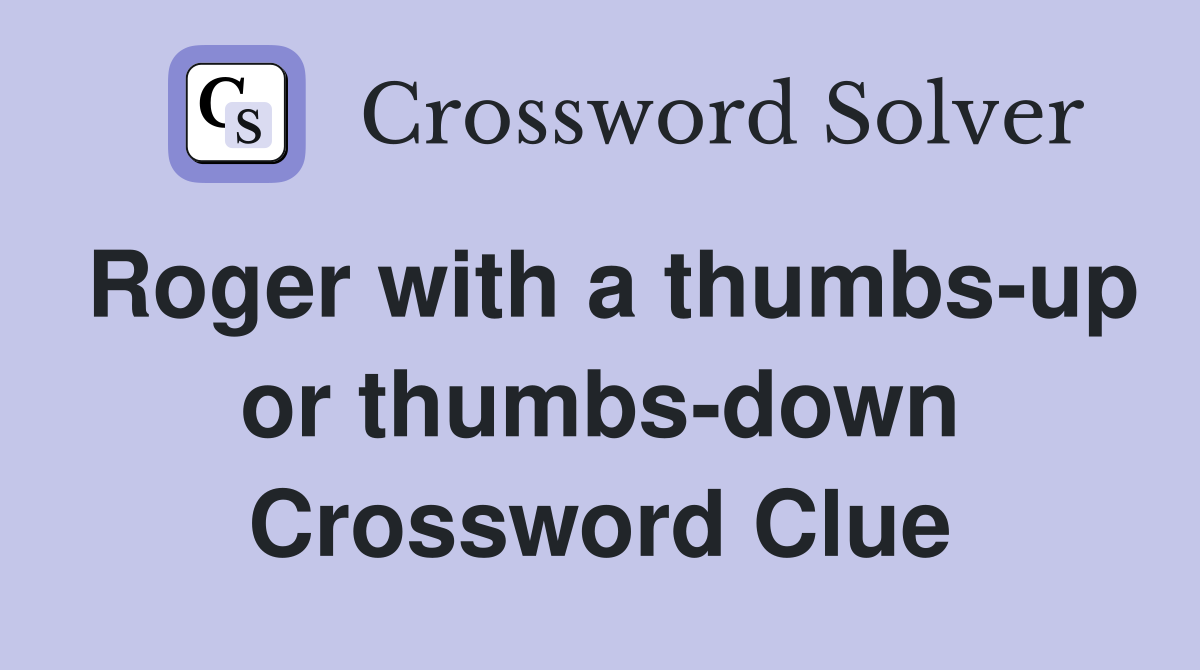 Roger with a thumbs-up or thumbs-down Crossword Clue