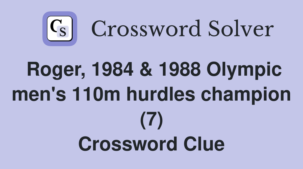 Roger, 1984 & 1988 Olympic men's 110m hurdles champion (7) Crossword Clue