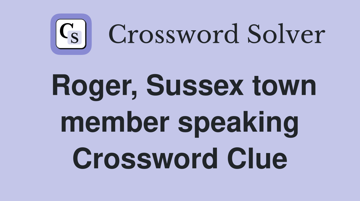 Roger, Sussex town member speaking Crossword Clue