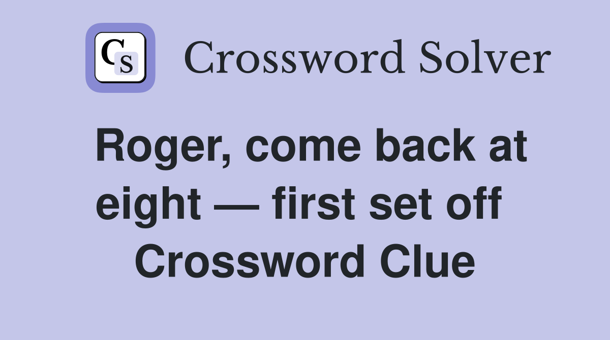Roger, come back at eight — first set off  Crossword Clue