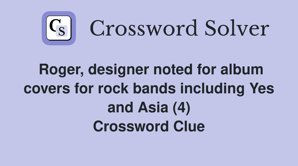 Roger, designer noted for album covers for rock bands including Yes and Asia (4) Crossword Clue