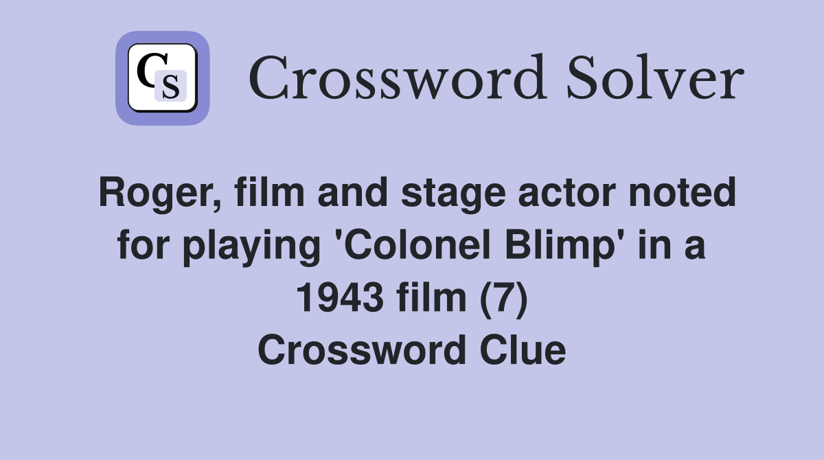 Roger, film and stage actor noted for playing 'Colonel Blimp' in a 1943 film (7) Crossword Clue