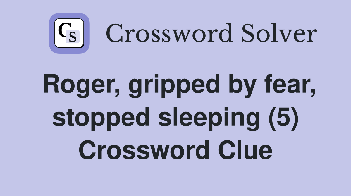Roger, gripped by fear, stopped sleeping (5) Crossword Clue