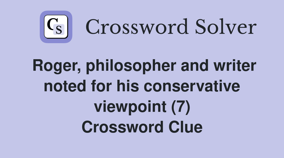 Roger, philosopher and writer noted for his conservative viewpoint (7) Crossword Clue