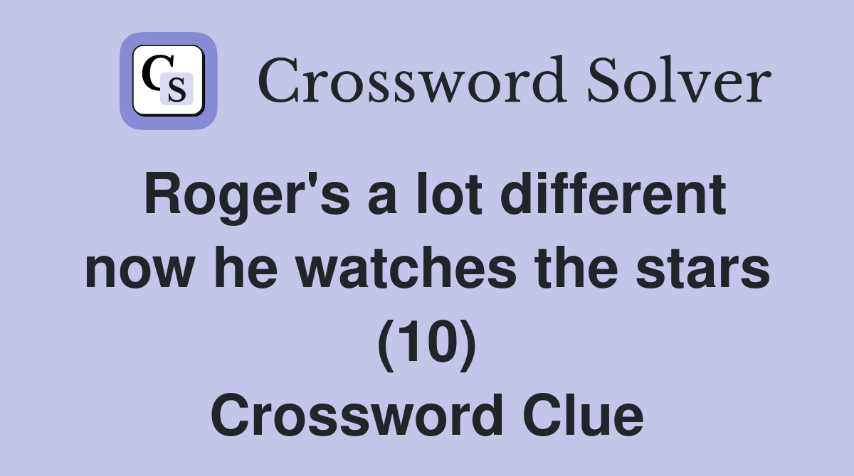 Roger's a lot different now he watches the stars (10) Crossword Clue