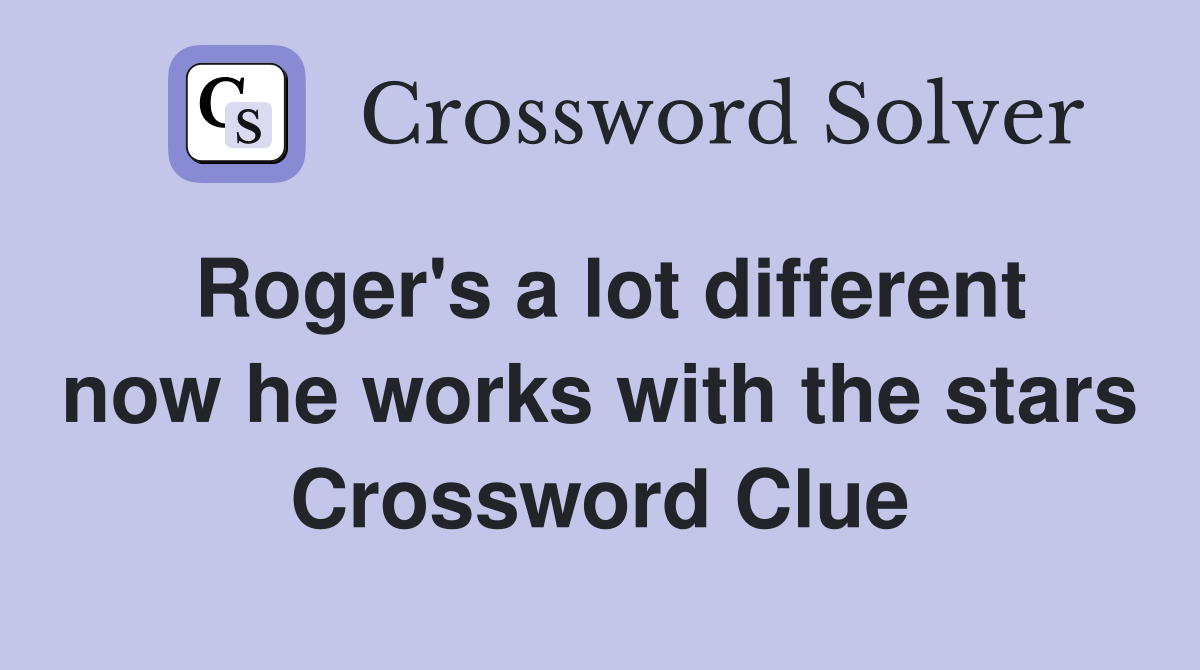 Roger's a lot different now he works with the stars Crossword Clue