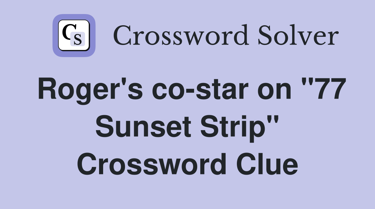 Roger's co-star on "77 Sunset Strip" Crossword Clue