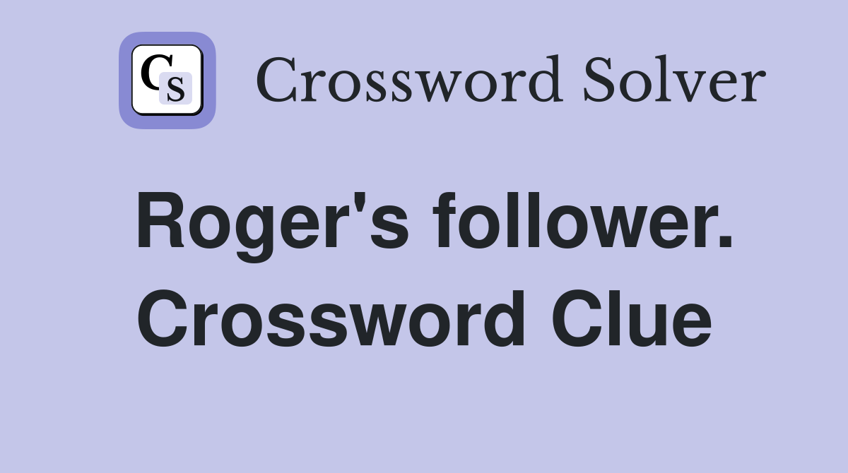 Roger's follower. Crossword Clue
