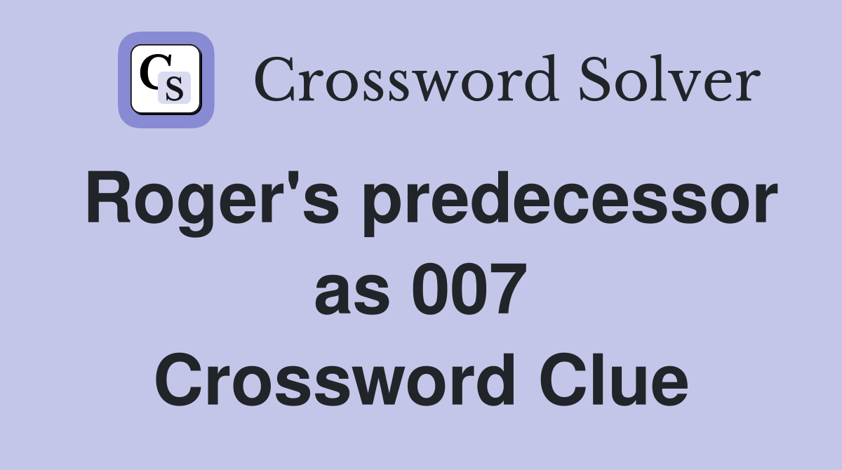 Roger's predecessor as 007 Crossword Clue