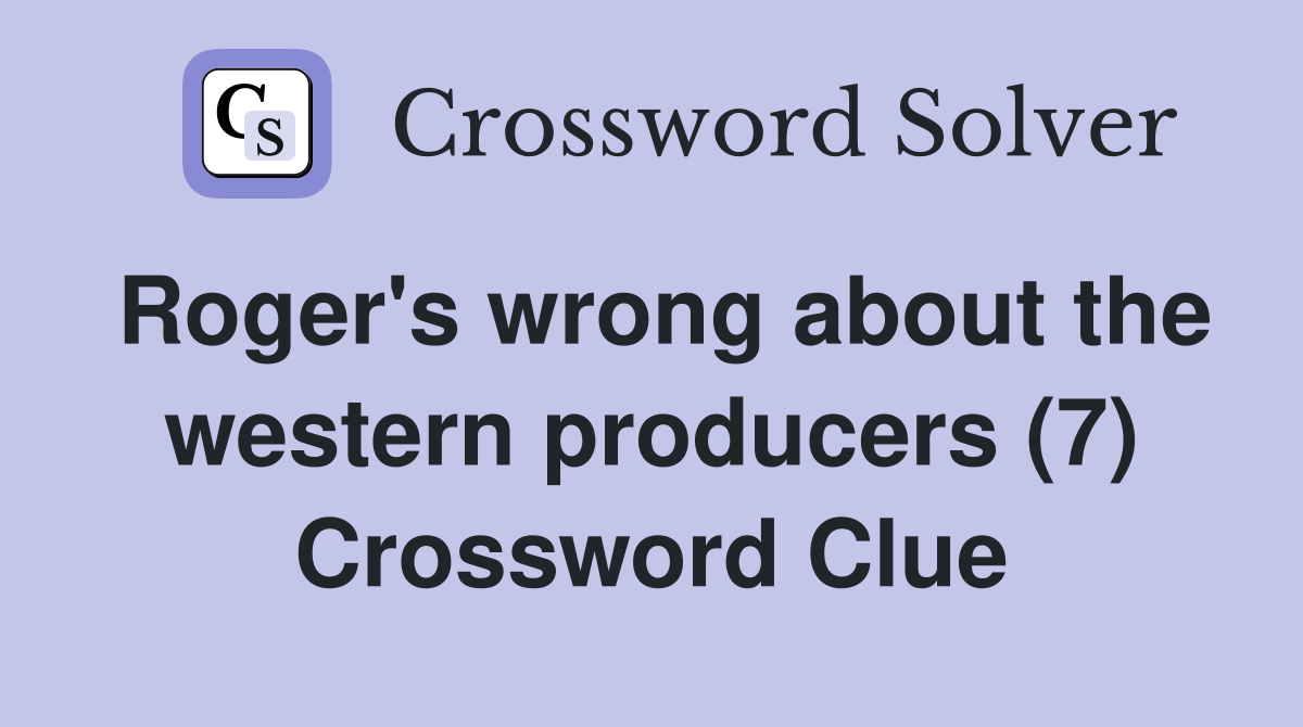 Roger's wrong about the western producers (7) Crossword Clue