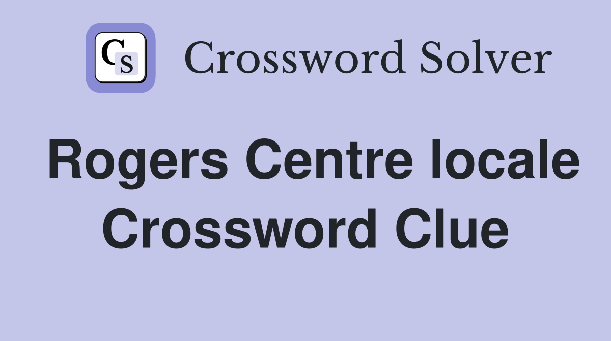 Rogers Centre locale Crossword Clue