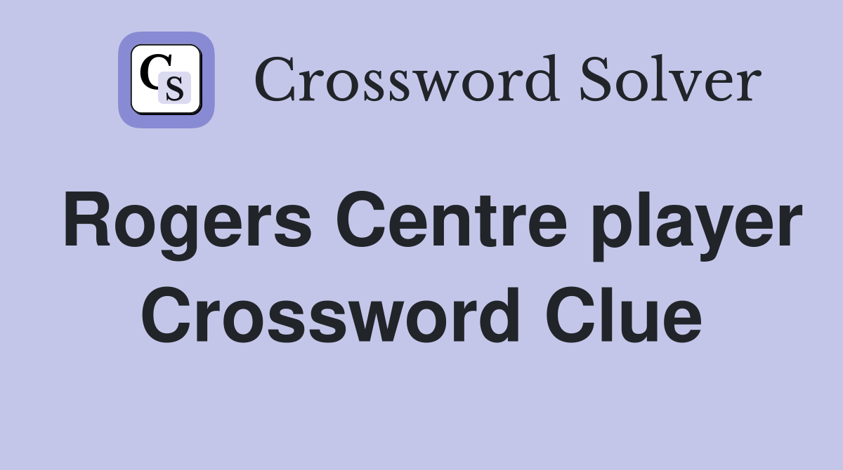 Rogers Centre player Crossword Clue