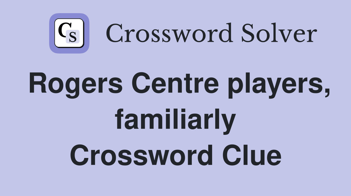 Rogers Centre players, familiarly Crossword Clue