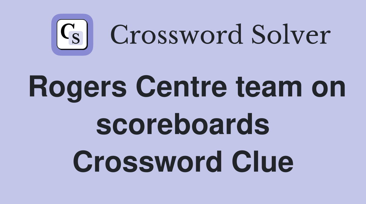 Rogers Centre team on scoreboards Crossword Clue