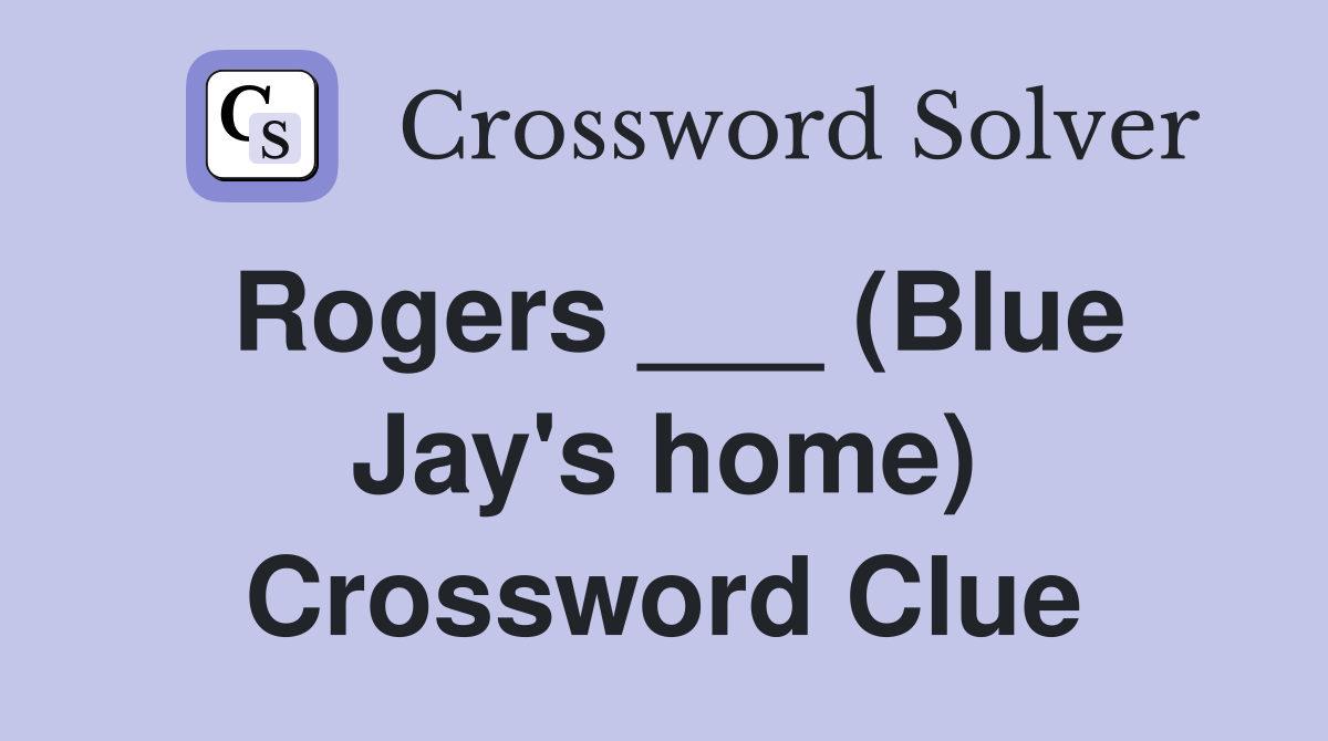 Rogers ___ (Blue Jay's home) Crossword Clue