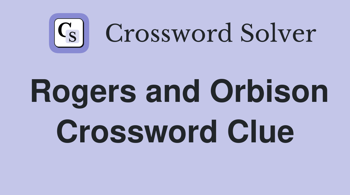 Rogers and Orbison Crossword Clue