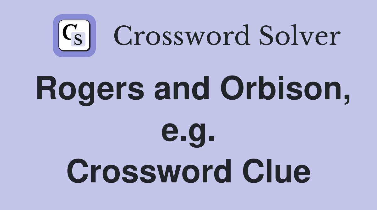 Rogers and Orbison, e.g. Crossword Clue