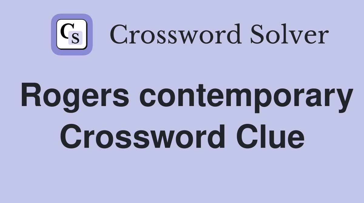 Rogers contemporary Crossword Clue