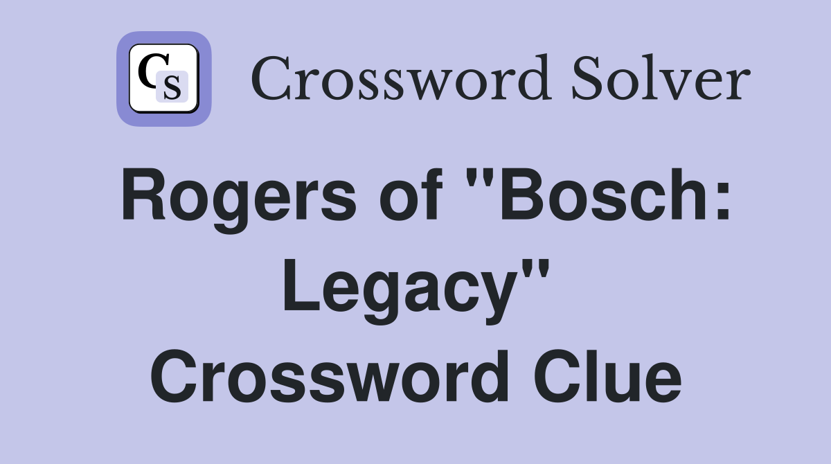 Rogers of "Bosch: Legacy" Crossword Clue