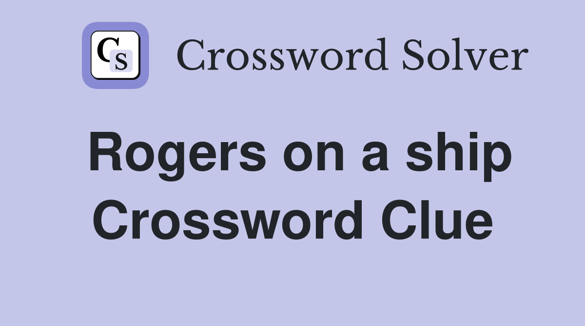 Rogers on a ship Crossword Clue